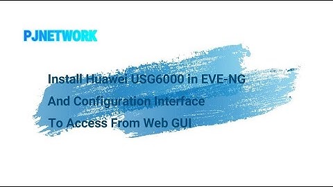 Install Huawei USG6000 in EVE NG & Configuration Interface To Access From Web GUI