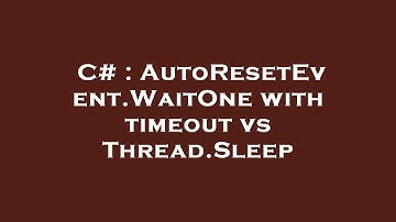 C# : AutoResetEvent.WaitOne with timeout vs Thread.Sleep