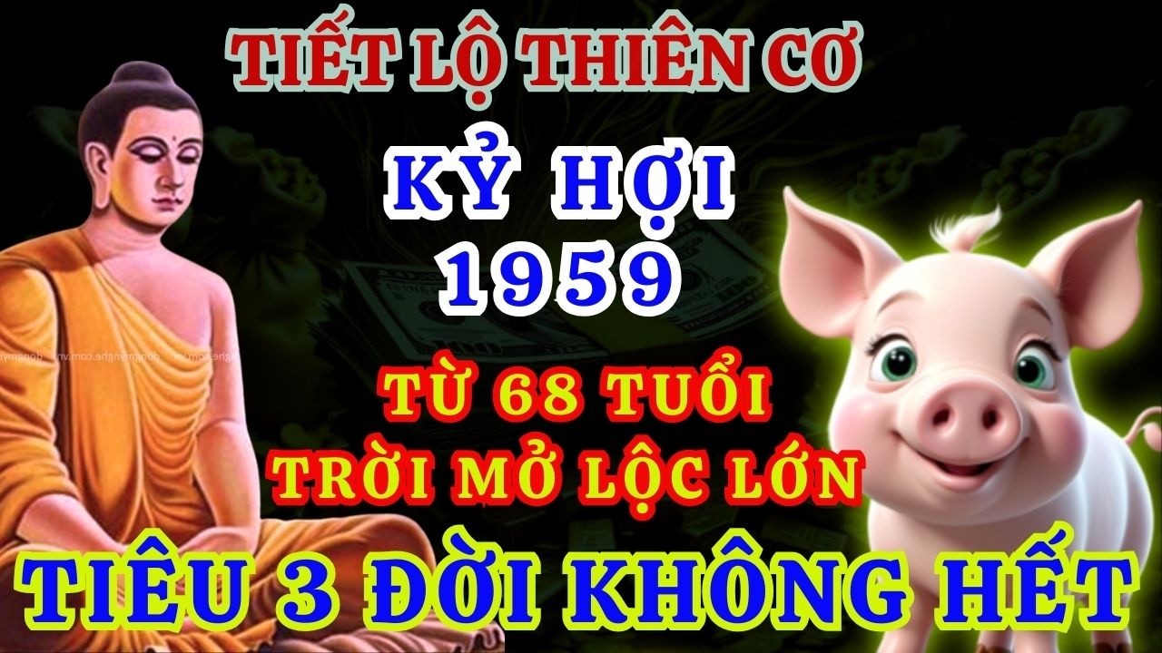 KỶ HỢI 1959 Từ 68Tuổi về già Lộc Trời Rơi Tận Cửa Về Già Giàu Nứt Đố Đổ Vách