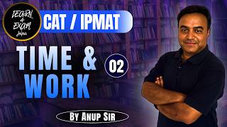 Time & Work 02 | CAT Quant | IPMAT Quant | Anup Sir