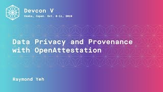 Data Privacy and Provenance with OpenAttestation by Raymond Yeh (Devcon5)