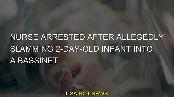 Nurse arrested after allegedly slamming 2-day-old infant into a bassinet