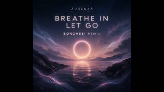 AURENZA - Breathe In, Let Go - Borghesi remix