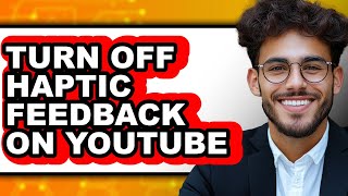 How to Turn Off Haptic Feedback on Youtube (full Guide)