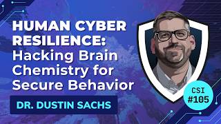 Human Cyber Resilience: Hacking Brain Chemistry for Secure Behavior | Dr. Dustin Sachs | CSI #105