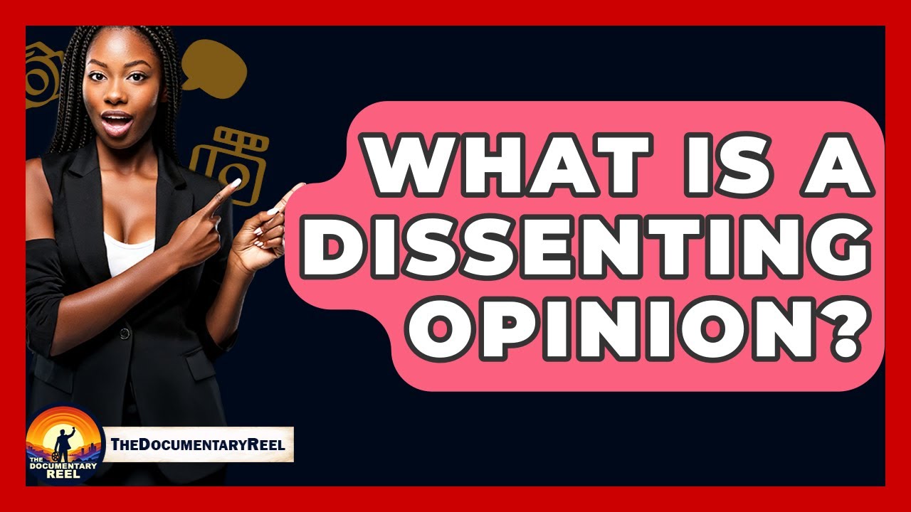 What Is A Dissenting Opinion? - The Documentary Reel