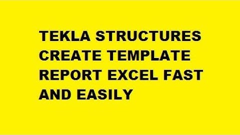 Tekla Structures Template N Report : Convert EXCEL TO TEKLA REPORT TEMPLATE