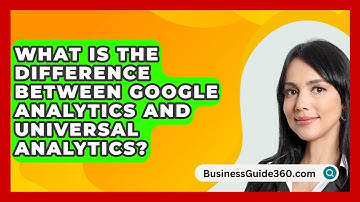 What Is The Difference Between Google Analytics And Universal Analytics? - BusinessGuide360.com