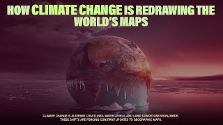 How climate change is redrawing the world’s map