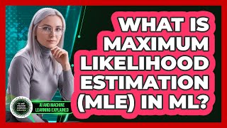 What Is Maximum Likelihood Estimation (MLE) In ML