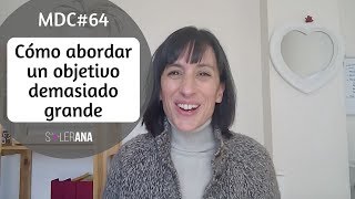 Cómo abordar un objetivo demasiado grande | MDC#64 | SolerAna