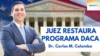 Juez Restaura Programa DACA - Análisis del Dr Carlos Colombo experto en Inmigración