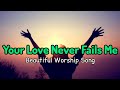 Your Love Never Fails Me Beautiful Contemporary Christian Worship Song Uplifting Worship SongрџЋ Your Love Never Fails Me Beautiful Contemporary Christian Worship Song Uplifting Worship SongрџЋ