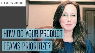 Ep.5: How Do Your Product Teams Prioritize? | Fearless Product Leadership