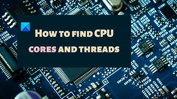 How to find CPU cores and threads in Windows 11/10