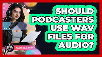 Should Podcasters Use WAV Files For Audio? - Modern Podcaster Hub