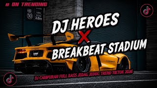 DJ HEROES BREAKBEAT STADIUM FULL BASS JEDAG JEDUG VIRAL TIKTOK TERBARU 2026 YANG KALIAN CARI!!