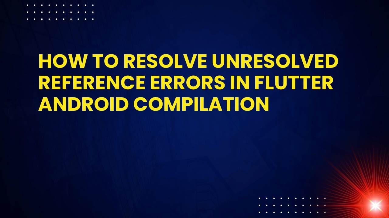 How to Resolve Unresolved Reference Errors in Flutter Android ...