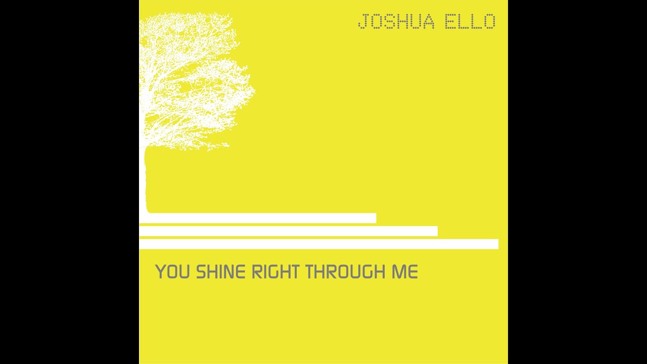 You Shine Right Through Me (Official Lyric Video) You Shine Right Through Me Joshua Ello