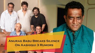 Anurag Basu Breaks Silence On Aashiqui 3 Rumors