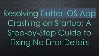 Resolving Flutter IOS App Crashing on Startup: A Step-by-Step Guide to Fixing No Error Details