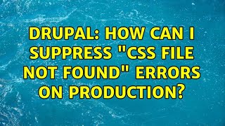 Drupal: How can I suppress "CSS file not found" errors on production?