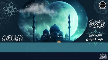 تلاوة خاشعة لسورة الفاتحة بصوت القارئ الشيخ نايف الفيصل