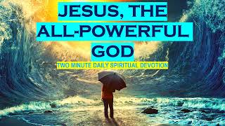 JESUS, THE ALL-POWERFUL GOD | TWO MINUTE DAILY SPIRITUAL DEVOTION | REVELATION 19:6