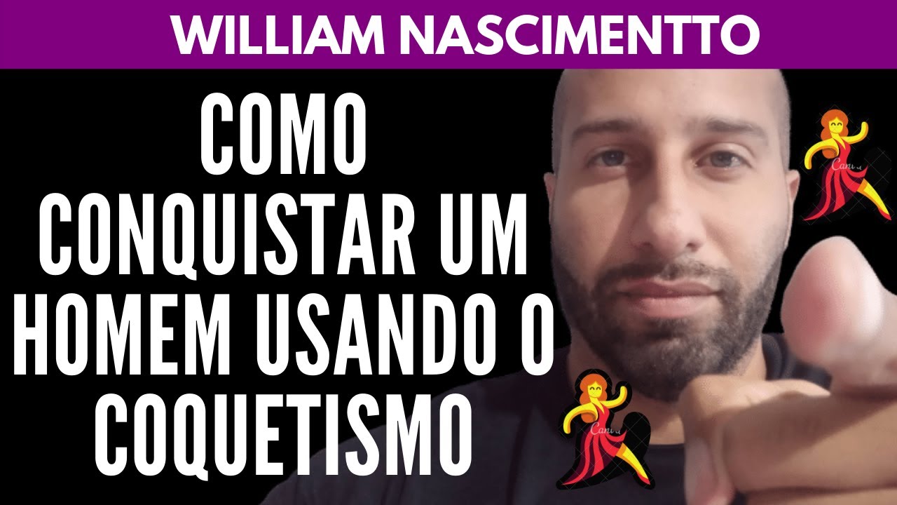 Como Conquistar um Homem Usando o COQUETISMO | William Nascimentto