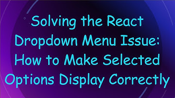 Solving the React Dropdown Menu Issue: How to Make Selected Options Display Correctly