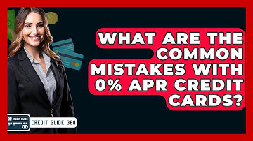 What Are The Common Mistakes With 0% APR Credit Cards? - CreditGuide360.com