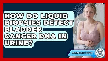 How Do Liquid Biopsies Detect Bladder Cancer DNA In Urine? - Bladder Health Support