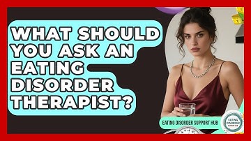 What Should You Ask An Eating Disorder Therapist? - Eating Disorder Support Hub