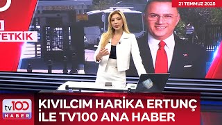 Kıvılcım Harika Ertunç Ile Tv100 Ana Haber 21 Temmuz 2025