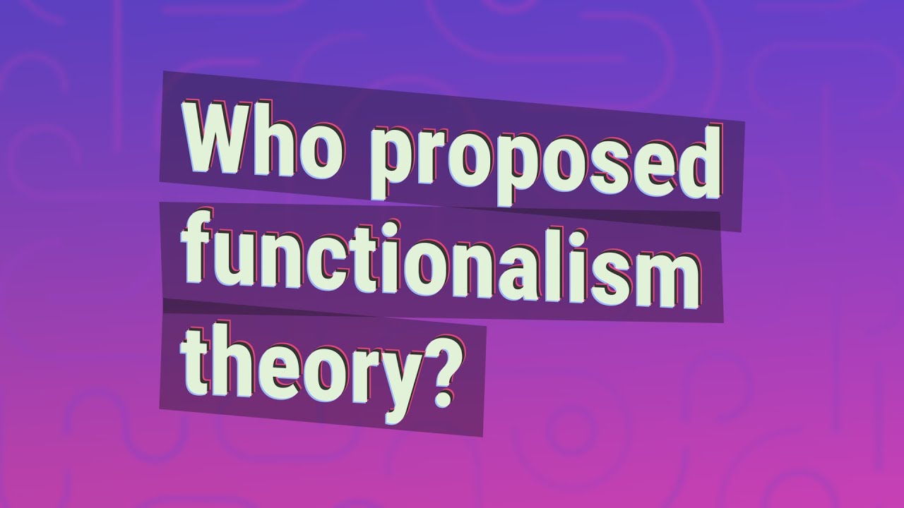 Who proposed functionalism theory? YouTube