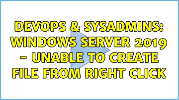 DevOps & SysAdmins: Windows Server 2019 - Unable to create File from Right Click