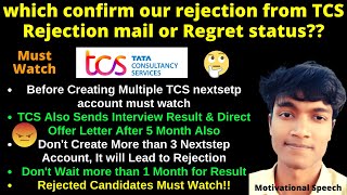 which confirm our rejection from TCS, Rejection mail or Regret status? Don't Create Multiple Account