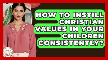 How To Instill Christian Values In Your Children Consistently? - Family Matters in Faith