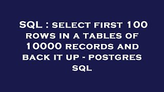 SQL : select first 100 rows in a tables of 10000 records and back it up - postgres sql