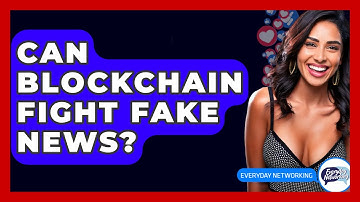 Can Blockchain Fight Fake News? - Everyday-Networking