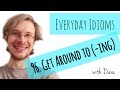 Learn English - Everyday Idioms #96. Get Around to (~ing)