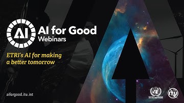 ETRI’s AI for Making a Better Tomorrow | AI FOR GOOD WEBINARS