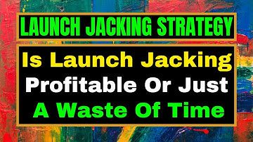 Launch Jacking - Is Launch Jacking Profitable Or Just A Waste Of Time