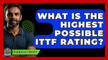 What Is The Highest Possible ITTF Rating? - The Racket Xpert