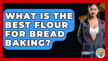 What Is The Best Flour For Bread Baking? - LearnToDIY360.com