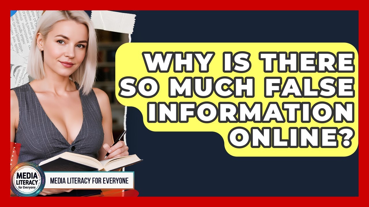 Why Is There So Much False Information Online? - Media Literacy For Everyone