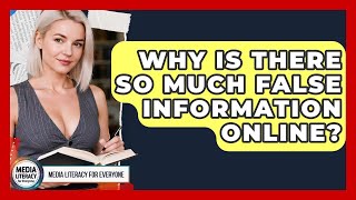 Why Is There So Much False Information Online? - Media Literacy For Everyone