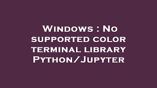 Celebrity Windows : No supported color terminal library Python/Jupyter Wealth