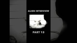 Alien Interview Part 13