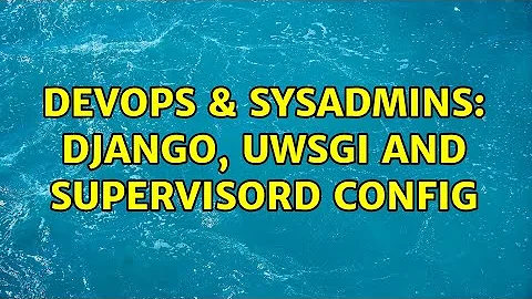 DevOps & SysAdmins: Django, uWSGI and Supervisord config (2 Solutions!!)